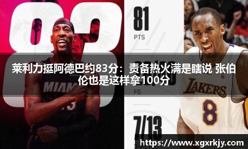 莱利力挺阿德巴约83分：责备热火满是瞎说 张伯伦也是这样拿100分