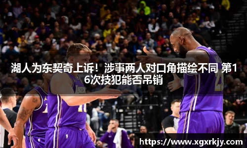 湖人为东契奇上诉！涉事两人对口角描绘不同 第16次技犯能否吊销