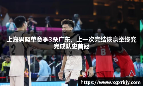 上海男篮单赛季3杀广东，上一次完结该豪举终究完成队史首冠